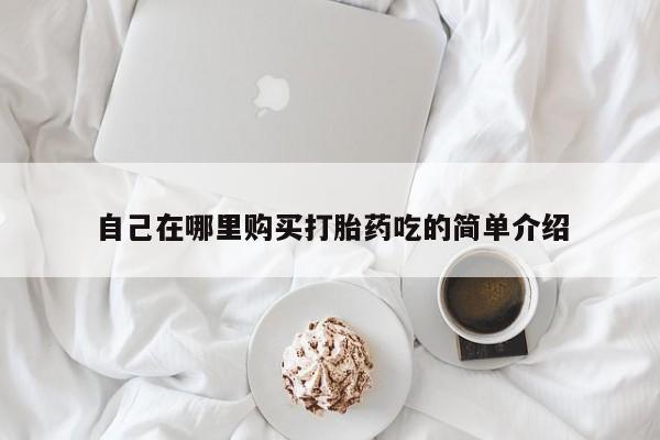 米非司酮私人微信打胎药自己在哪里购买打胎药吃的简单介绍