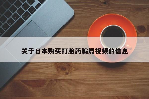 米非司酮私人微信打胎药关于日本购买打胎药骗局视频的信息
